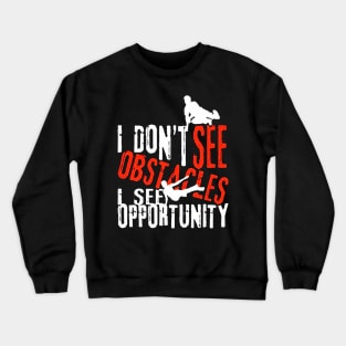 I Don't See Obstacles I See Opportunity Crewneck Sweatshirt